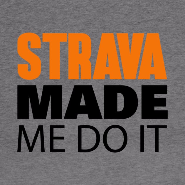 Strava Made Me Do It by Hillbillydesigns